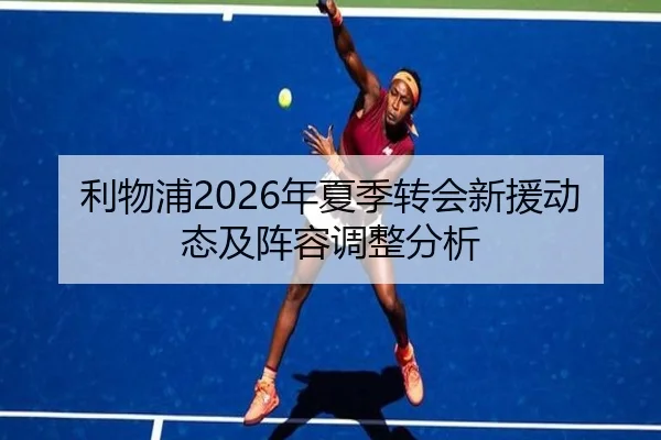利物浦2026年夏季转会新援动态及阵容调整分析